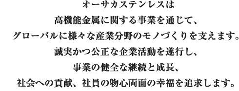 オーサカステンレスは「ニッケル合金・特殊ステンレスの販売」「異材防止・不良品の削減」を通じて、資源枯渇の低減・環境保全に取り組み、多様化・高度化するグローバルニーズに応え続ける。